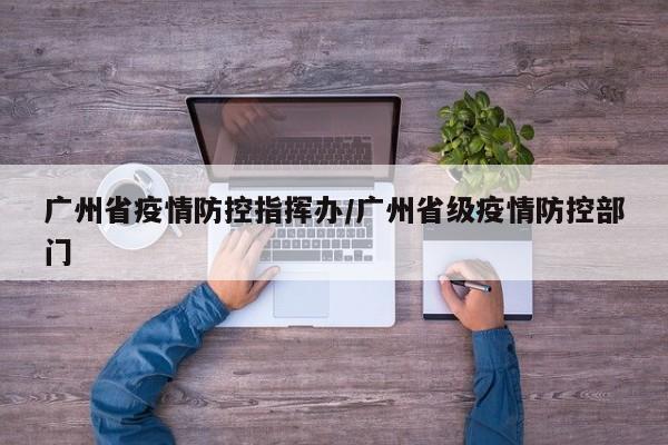 广州省疫情防控指挥办/广州省级疫情防控部门