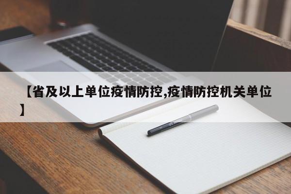 【省及以上单位疫情防控,疫情防控机关单位】