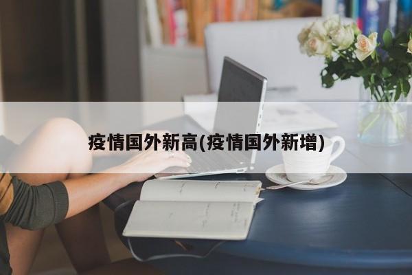 疫情国外新高(疫情国外新增)