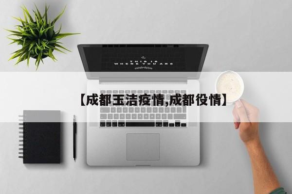 【成都玉洁疫情,成都役情】
