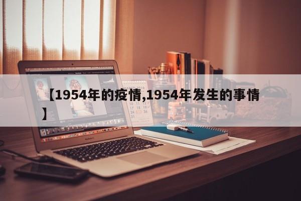 【1954年的疫情,1954年发生的事情】