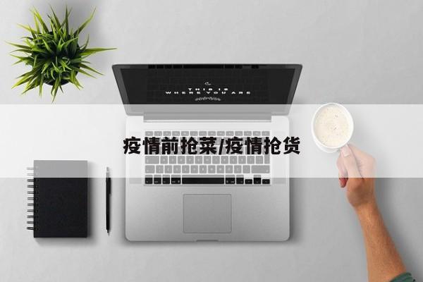 疫情前抢菜/疫情抢货