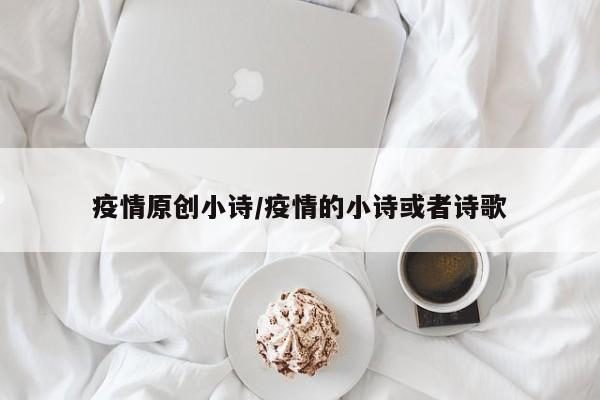 疫情原创小诗/疫情的小诗或者诗歌