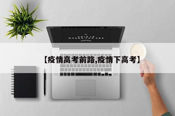【疫情高考前路,疫情下高考】
