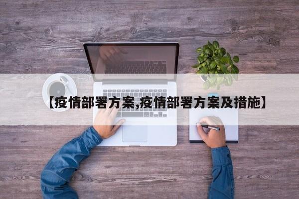 【疫情部署方案,疫情部署方案及措施】