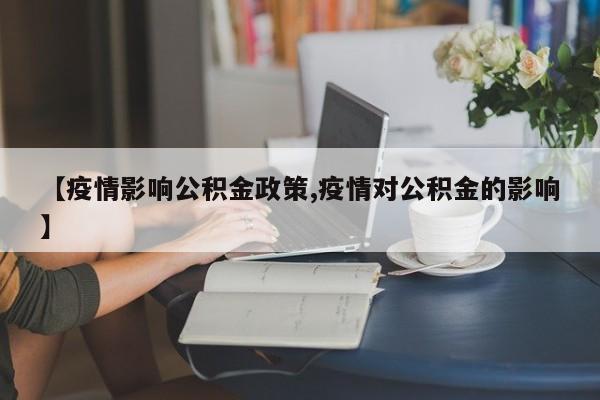 【疫情影响公积金政策,疫情对公积金的影响】