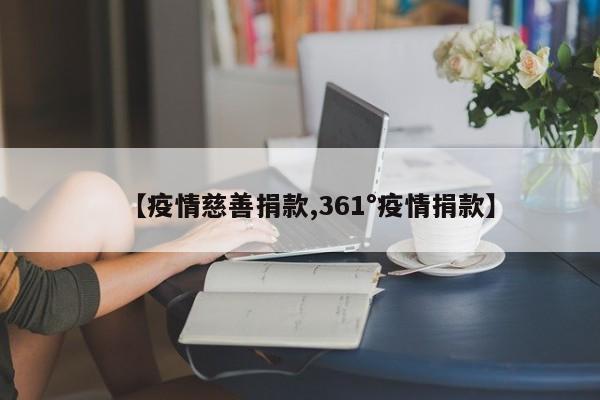 【疫情慈善捐款,361°疫情捐款】