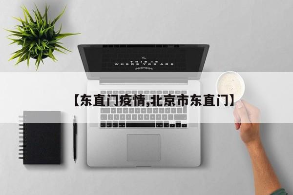 【东直门疫情,北京市东直门】