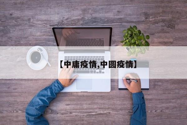 【中庸疫情,中圆疫情】